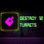 Destroy 12 turrets