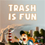 Trash is Fun
